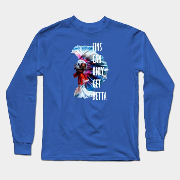 Fins Can Only Get Betta Inspirational Pun Long Sleeve T-Shirt by taiche